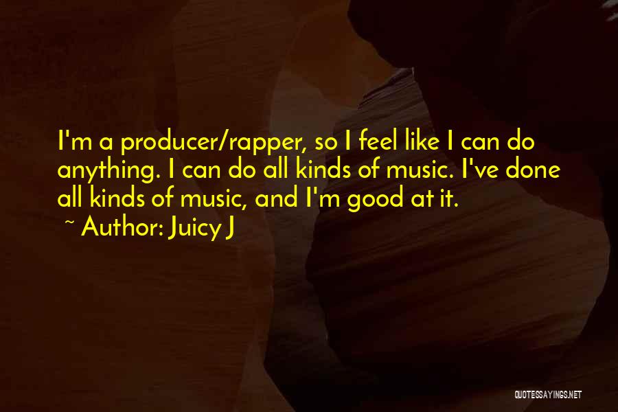 Juicy J Quotes: I'm A Producer/rapper, So I Feel Like I Can Do Anything. I Can Do All Kinds Of Music. I've Done