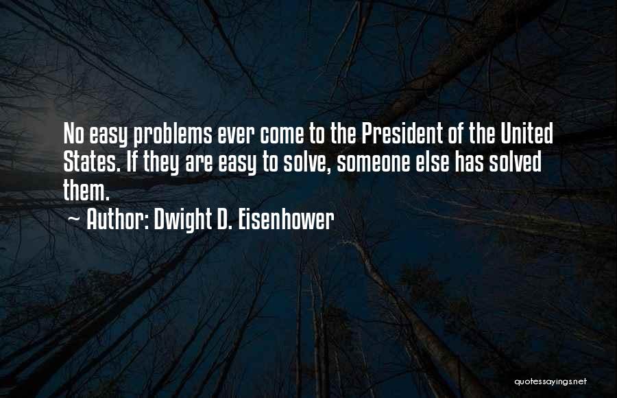 Dwight D. Eisenhower Quotes: No Easy Problems Ever Come To The President Of The United States. If They Are Easy To Solve, Someone Else