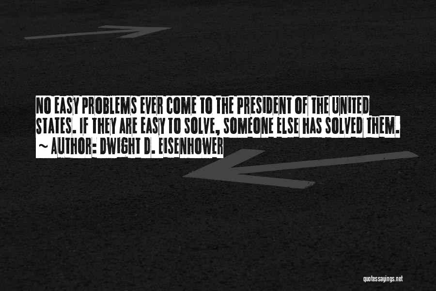 Dwight D. Eisenhower Quotes: No Easy Problems Ever Come To The President Of The United States. If They Are Easy To Solve, Someone Else