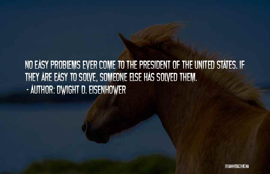 Dwight D. Eisenhower Quotes: No Easy Problems Ever Come To The President Of The United States. If They Are Easy To Solve, Someone Else