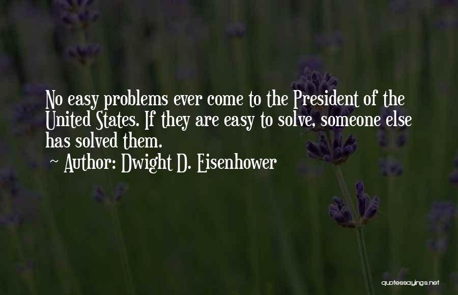 Dwight D. Eisenhower Quotes: No Easy Problems Ever Come To The President Of The United States. If They Are Easy To Solve, Someone Else