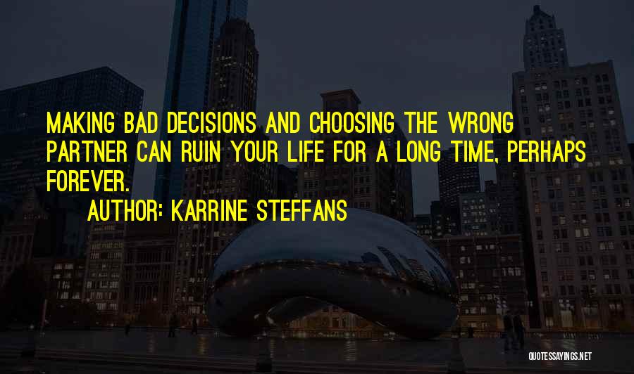 Karrine Steffans Quotes: Making Bad Decisions And Choosing The Wrong Partner Can Ruin Your Life For A Long Time, Perhaps Forever.