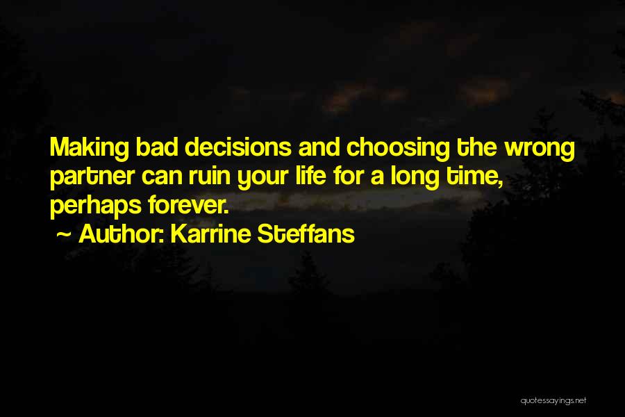 Karrine Steffans Quotes: Making Bad Decisions And Choosing The Wrong Partner Can Ruin Your Life For A Long Time, Perhaps Forever.