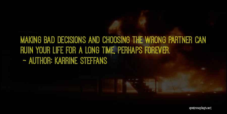 Karrine Steffans Quotes: Making Bad Decisions And Choosing The Wrong Partner Can Ruin Your Life For A Long Time, Perhaps Forever.