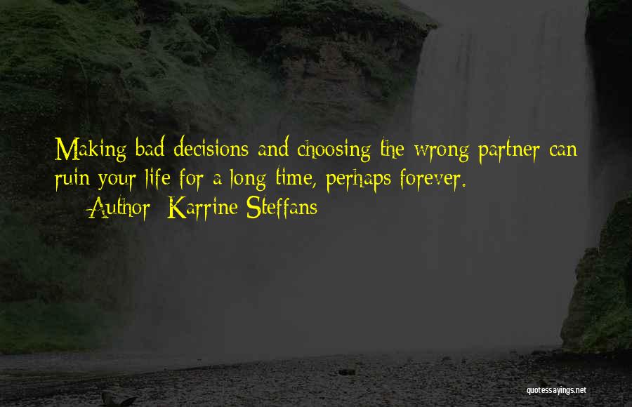 Karrine Steffans Quotes: Making Bad Decisions And Choosing The Wrong Partner Can Ruin Your Life For A Long Time, Perhaps Forever.