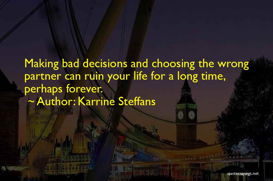 Karrine Steffans Quotes: Making Bad Decisions And Choosing The Wrong Partner Can Ruin Your Life For A Long Time, Perhaps Forever.