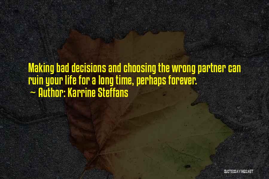 Karrine Steffans Quotes: Making Bad Decisions And Choosing The Wrong Partner Can Ruin Your Life For A Long Time, Perhaps Forever.