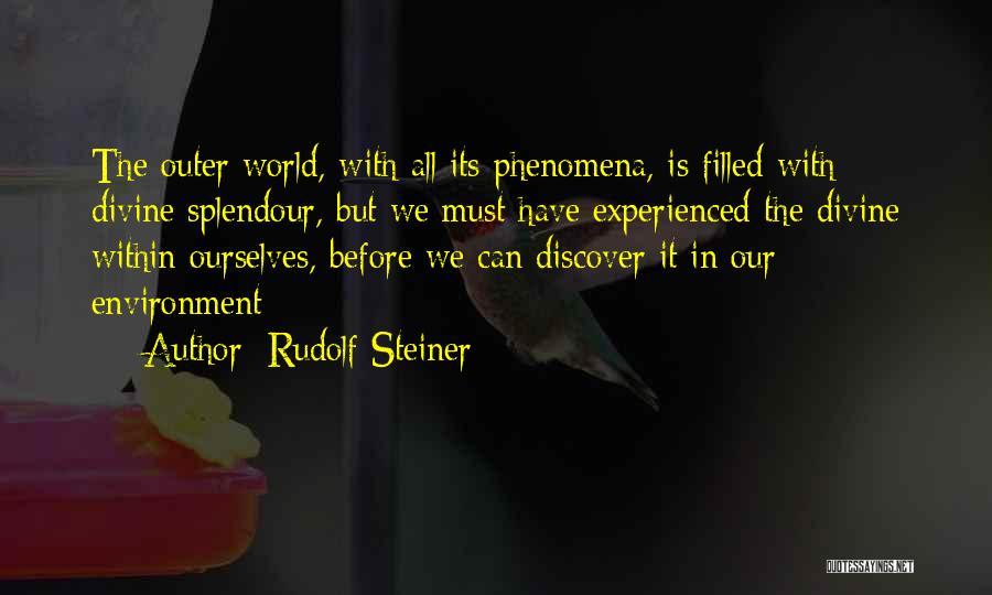 Rudolf Steiner Quotes: The Outer World, With All Its Phenomena, Is Filled With Divine Splendour, But We Must Have Experienced The Divine Within