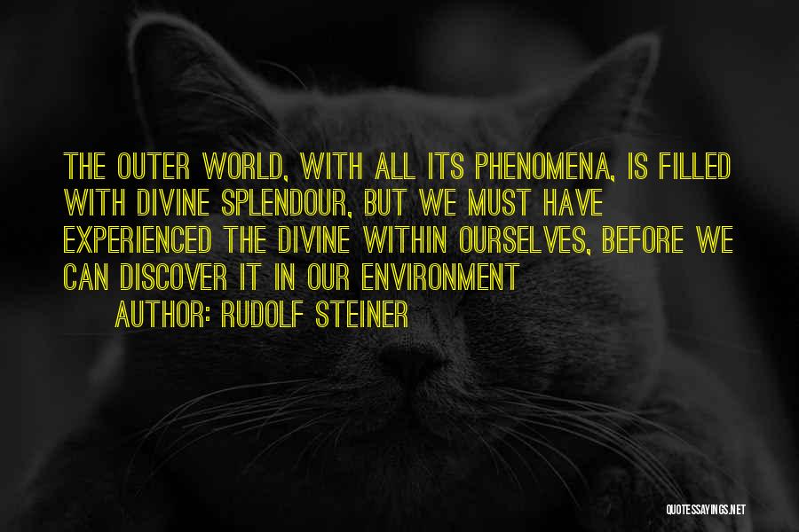 Rudolf Steiner Quotes: The Outer World, With All Its Phenomena, Is Filled With Divine Splendour, But We Must Have Experienced The Divine Within