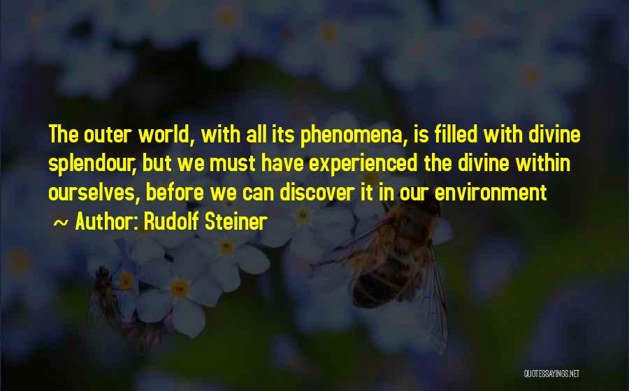 Rudolf Steiner Quotes: The Outer World, With All Its Phenomena, Is Filled With Divine Splendour, But We Must Have Experienced The Divine Within