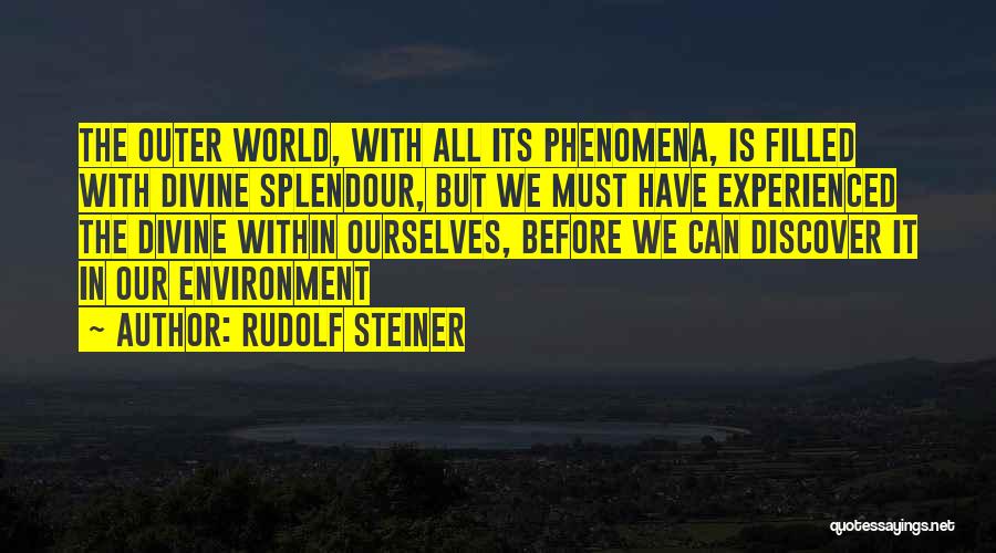 Rudolf Steiner Quotes: The Outer World, With All Its Phenomena, Is Filled With Divine Splendour, But We Must Have Experienced The Divine Within