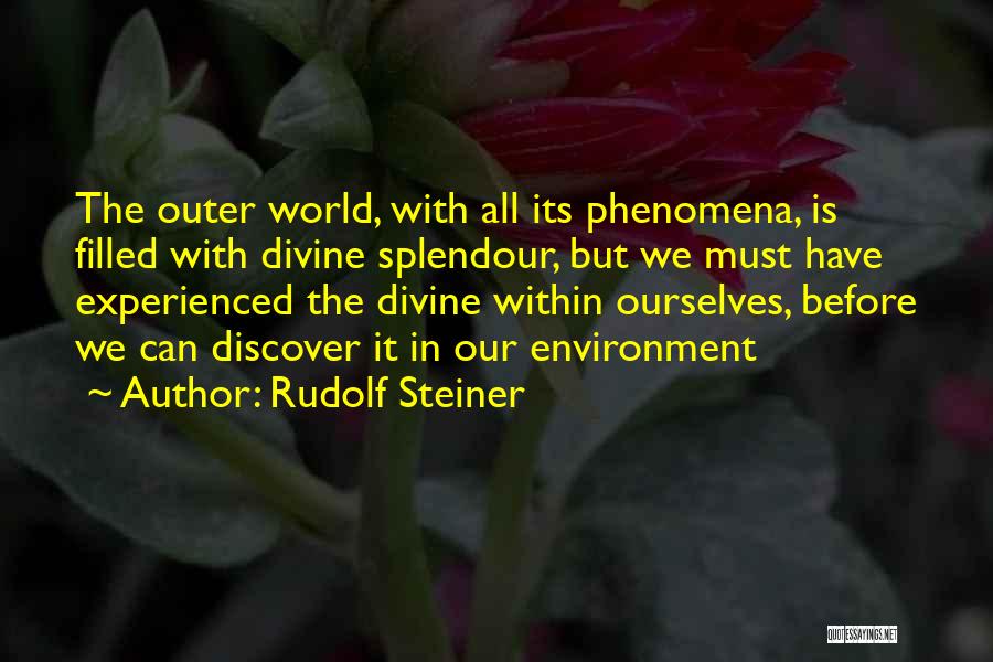 Rudolf Steiner Quotes: The Outer World, With All Its Phenomena, Is Filled With Divine Splendour, But We Must Have Experienced The Divine Within