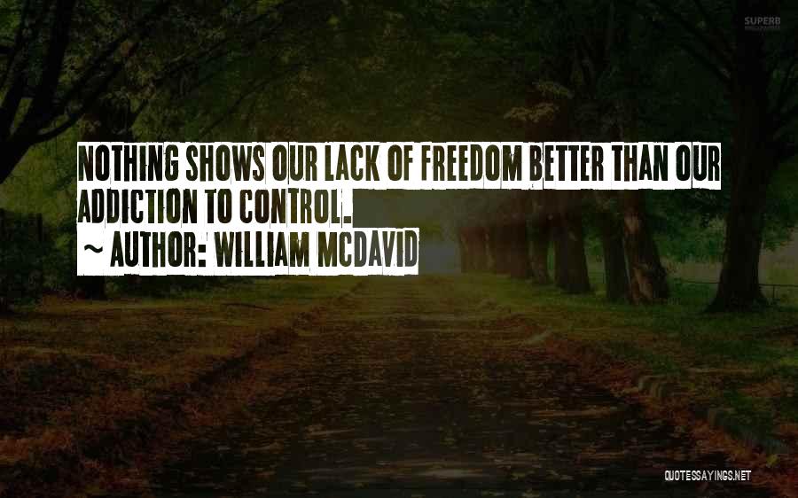 William McDavid Quotes: Nothing Shows Our Lack Of Freedom Better Than Our Addiction To Control.