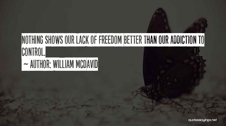 William McDavid Quotes: Nothing Shows Our Lack Of Freedom Better Than Our Addiction To Control.