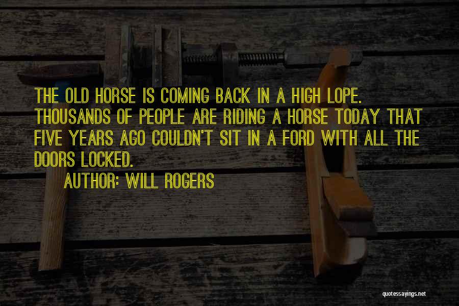 Will Rogers Quotes: The Old Horse Is Coming Back In A High Lope. Thousands Of People Are Riding A Horse Today That Five