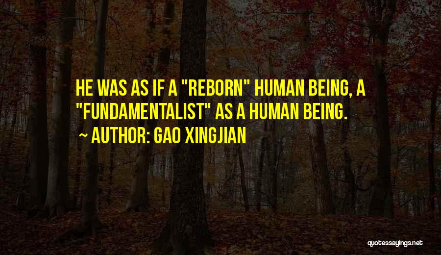 Gao Xingjian Quotes: He Was As If A Reborn Human Being, A Fundamentalist As A Human Being.