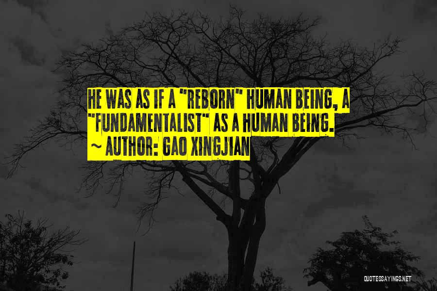 Gao Xingjian Quotes: He Was As If A Reborn Human Being, A Fundamentalist As A Human Being.