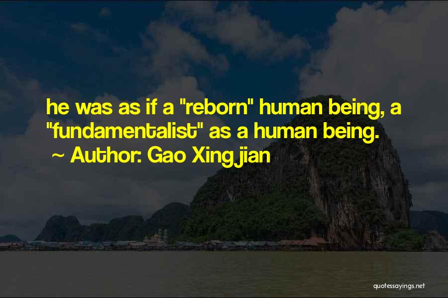 Gao Xingjian Quotes: He Was As If A Reborn Human Being, A Fundamentalist As A Human Being.