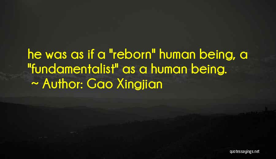 Gao Xingjian Quotes: He Was As If A Reborn Human Being, A Fundamentalist As A Human Being.