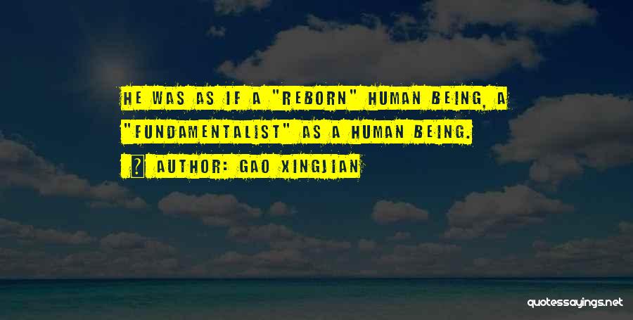 Gao Xingjian Quotes: He Was As If A Reborn Human Being, A Fundamentalist As A Human Being.