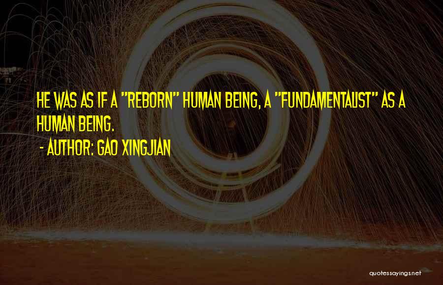 Gao Xingjian Quotes: He Was As If A Reborn Human Being, A Fundamentalist As A Human Being.