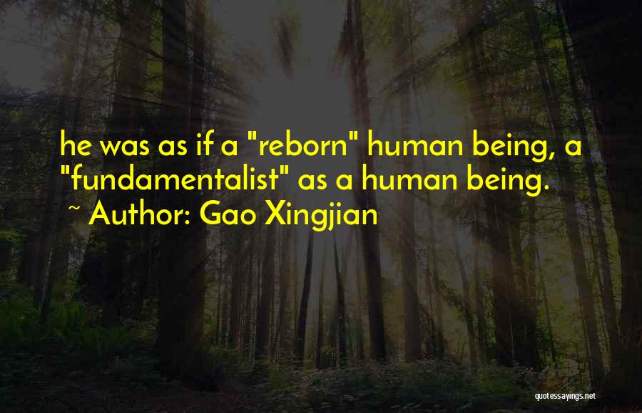 Gao Xingjian Quotes: He Was As If A Reborn Human Being, A Fundamentalist As A Human Being.