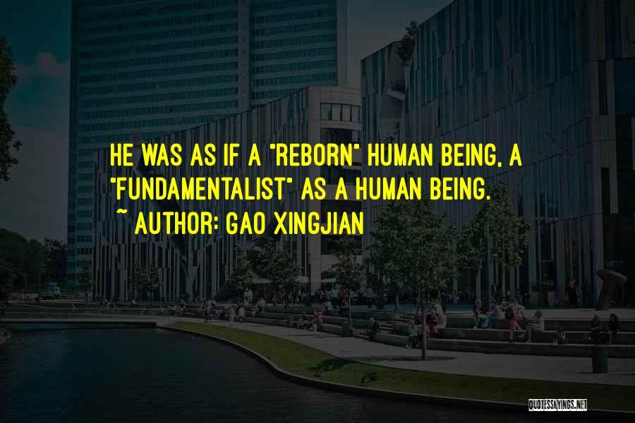 Gao Xingjian Quotes: He Was As If A Reborn Human Being, A Fundamentalist As A Human Being.