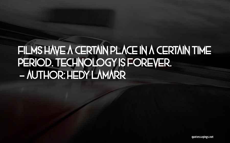 Hedy Lamarr Quotes: Films Have A Certain Place In A Certain Time Period. Technology Is Forever.