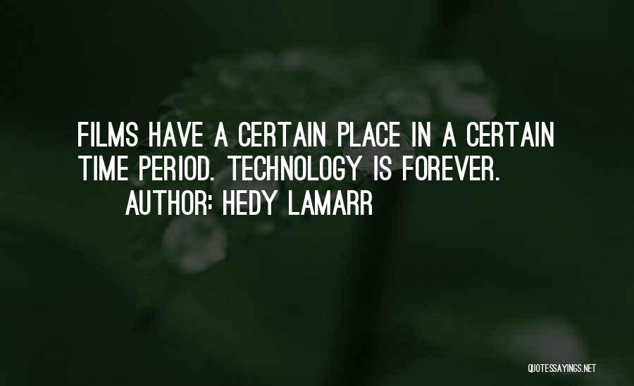 Hedy Lamarr Quotes: Films Have A Certain Place In A Certain Time Period. Technology Is Forever.