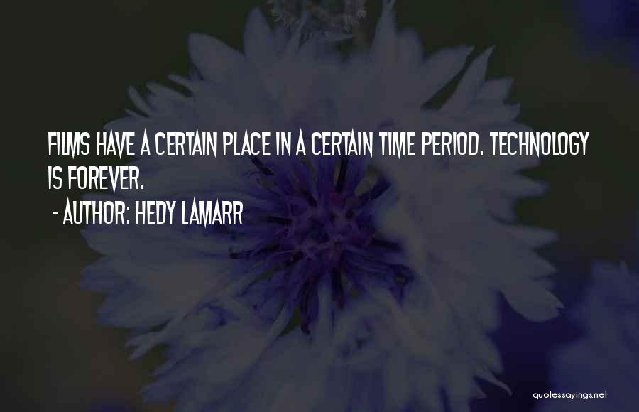 Hedy Lamarr Quotes: Films Have A Certain Place In A Certain Time Period. Technology Is Forever.