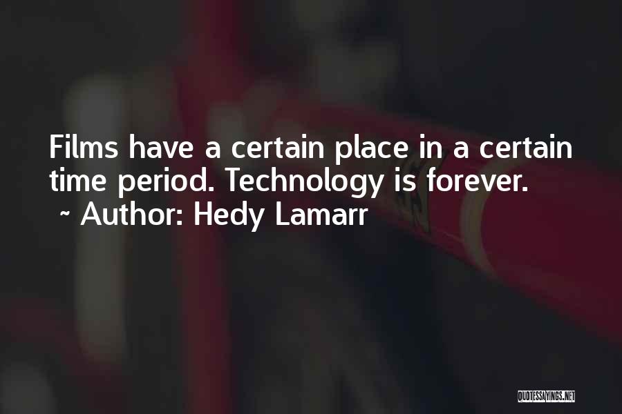 Hedy Lamarr Quotes: Films Have A Certain Place In A Certain Time Period. Technology Is Forever.