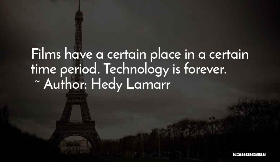 Hedy Lamarr Quotes: Films Have A Certain Place In A Certain Time Period. Technology Is Forever.