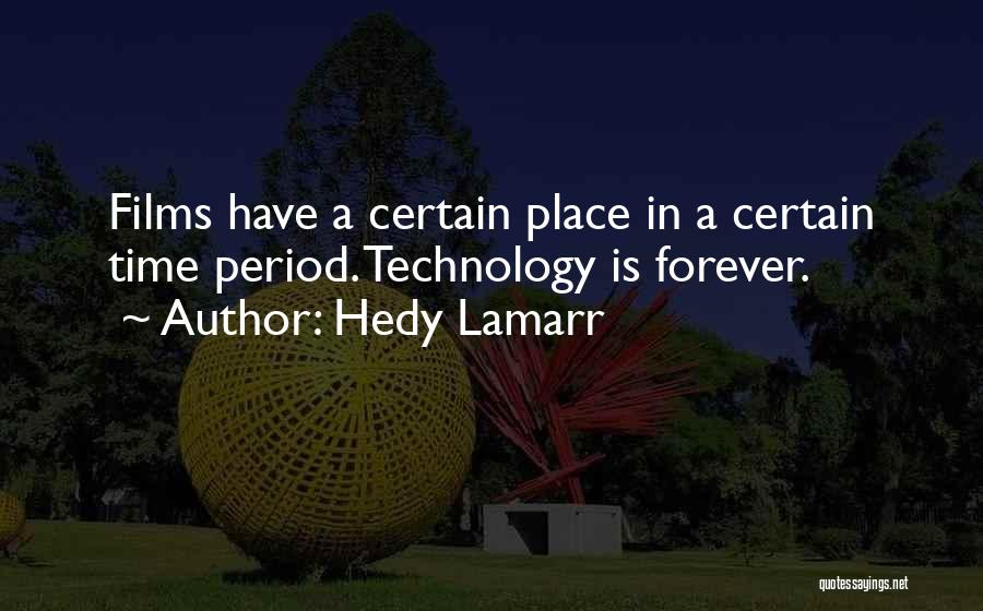 Hedy Lamarr Quotes: Films Have A Certain Place In A Certain Time Period. Technology Is Forever.