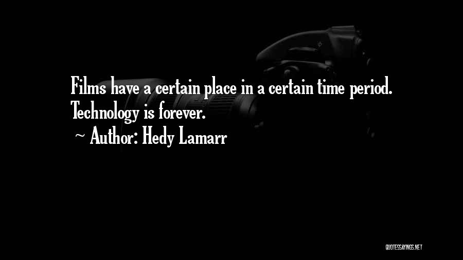 Hedy Lamarr Quotes: Films Have A Certain Place In A Certain Time Period. Technology Is Forever.