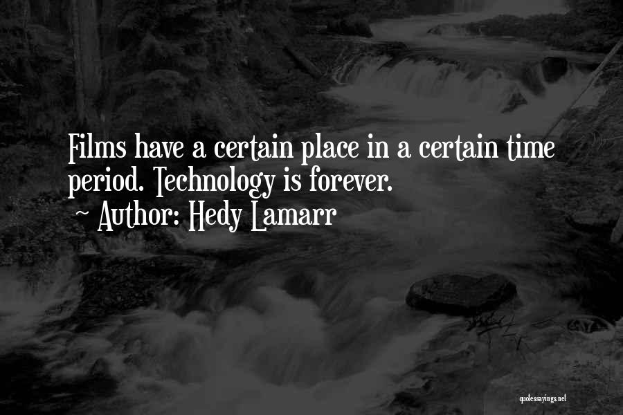 Hedy Lamarr Quotes: Films Have A Certain Place In A Certain Time Period. Technology Is Forever.