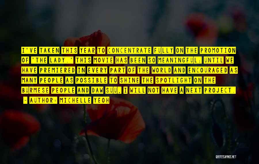 Michelle Yeoh Quotes: I've Taken This Year To Concentrate Fully On The Promotion Of 'the Lady.' This Movie Has Been So Meaningful; Until