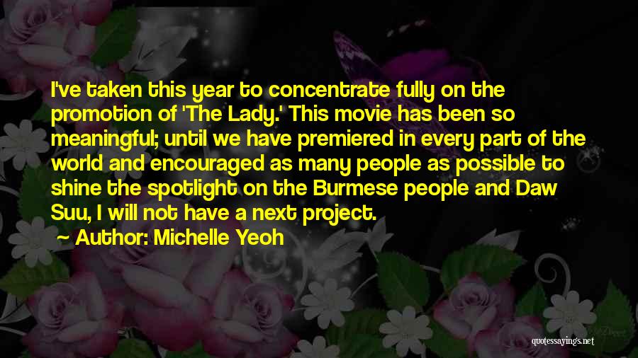 Michelle Yeoh Quotes: I've Taken This Year To Concentrate Fully On The Promotion Of 'the Lady.' This Movie Has Been So Meaningful; Until