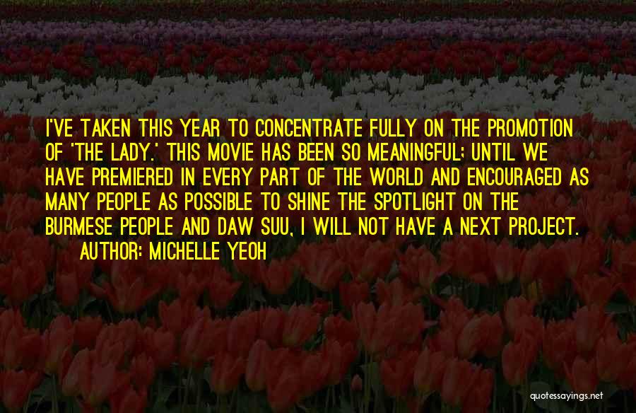 Michelle Yeoh Quotes: I've Taken This Year To Concentrate Fully On The Promotion Of 'the Lady.' This Movie Has Been So Meaningful; Until