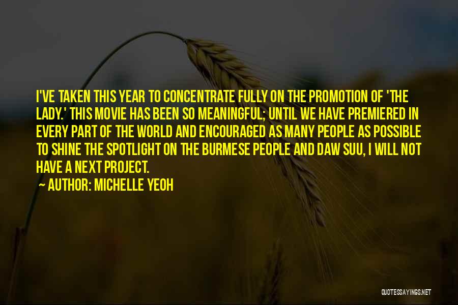 Michelle Yeoh Quotes: I've Taken This Year To Concentrate Fully On The Promotion Of 'the Lady.' This Movie Has Been So Meaningful; Until