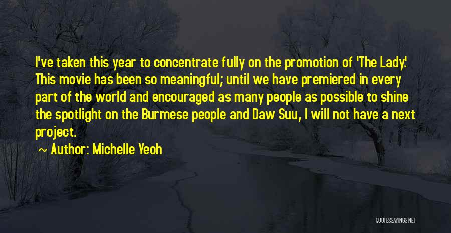 Michelle Yeoh Quotes: I've Taken This Year To Concentrate Fully On The Promotion Of 'the Lady.' This Movie Has Been So Meaningful; Until