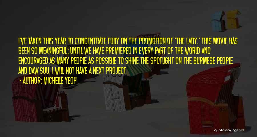 Michelle Yeoh Quotes: I've Taken This Year To Concentrate Fully On The Promotion Of 'the Lady.' This Movie Has Been So Meaningful; Until