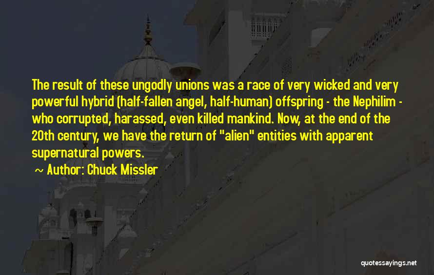 Chuck Missler Quotes: The Result Of These Ungodly Unions Was A Race Of Very Wicked And Very Powerful Hybrid (half-fallen Angel, Half-human) Offspring