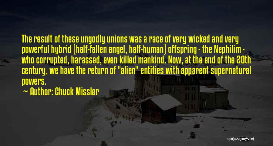 Chuck Missler Quotes: The Result Of These Ungodly Unions Was A Race Of Very Wicked And Very Powerful Hybrid (half-fallen Angel, Half-human) Offspring