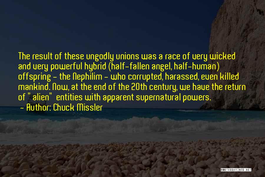 Chuck Missler Quotes: The Result Of These Ungodly Unions Was A Race Of Very Wicked And Very Powerful Hybrid (half-fallen Angel, Half-human) Offspring