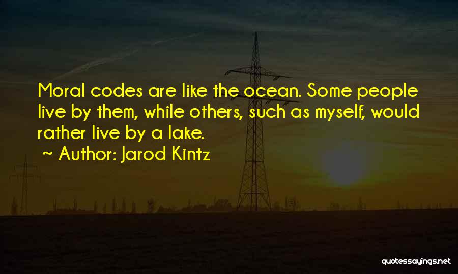 Jarod Kintz Quotes: Moral Codes Are Like The Ocean. Some People Live By Them, While Others, Such As Myself, Would Rather Live By