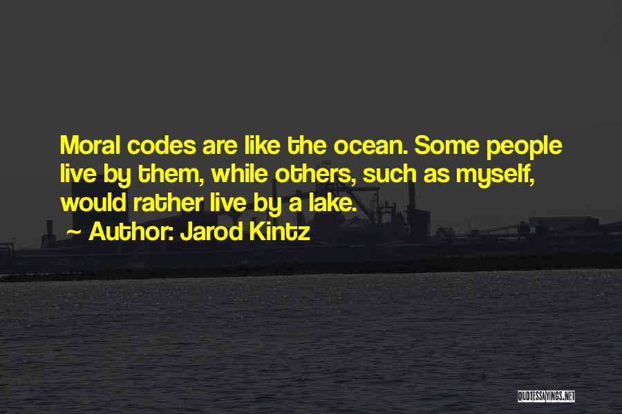 Jarod Kintz Quotes: Moral Codes Are Like The Ocean. Some People Live By Them, While Others, Such As Myself, Would Rather Live By