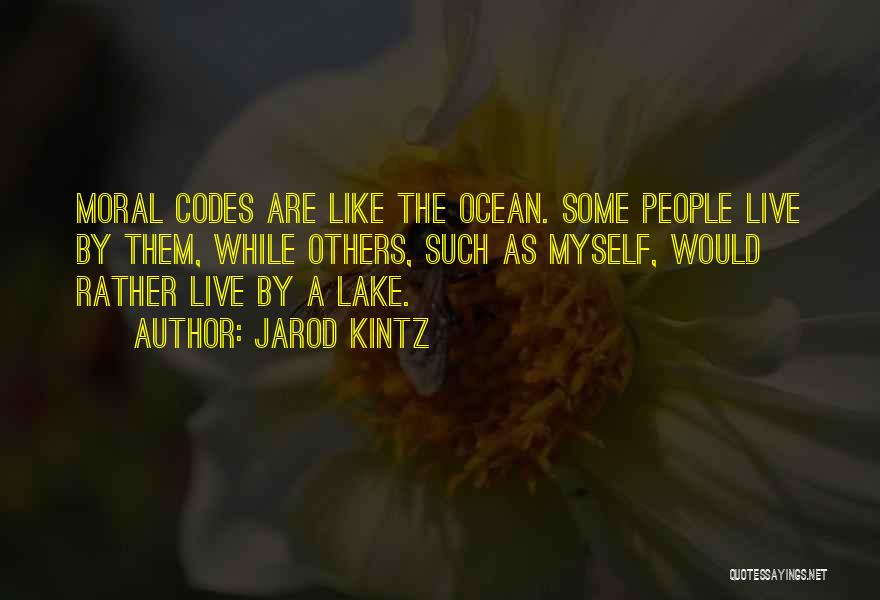 Jarod Kintz Quotes: Moral Codes Are Like The Ocean. Some People Live By Them, While Others, Such As Myself, Would Rather Live By