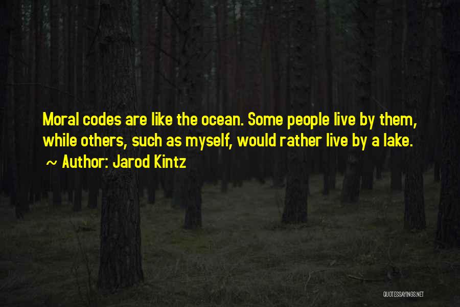 Jarod Kintz Quotes: Moral Codes Are Like The Ocean. Some People Live By Them, While Others, Such As Myself, Would Rather Live By