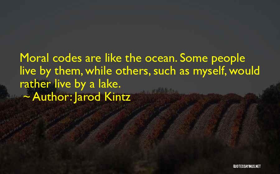 Jarod Kintz Quotes: Moral Codes Are Like The Ocean. Some People Live By Them, While Others, Such As Myself, Would Rather Live By