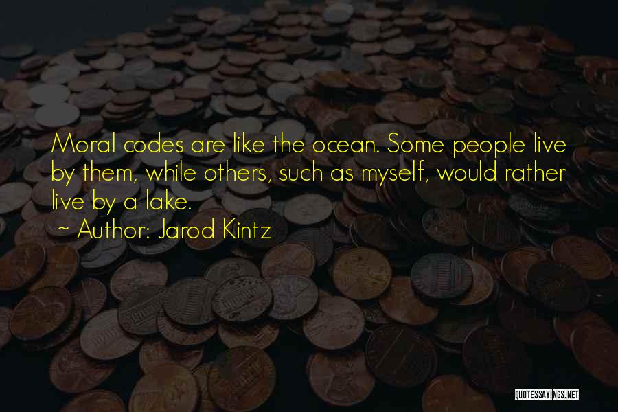 Jarod Kintz Quotes: Moral Codes Are Like The Ocean. Some People Live By Them, While Others, Such As Myself, Would Rather Live By